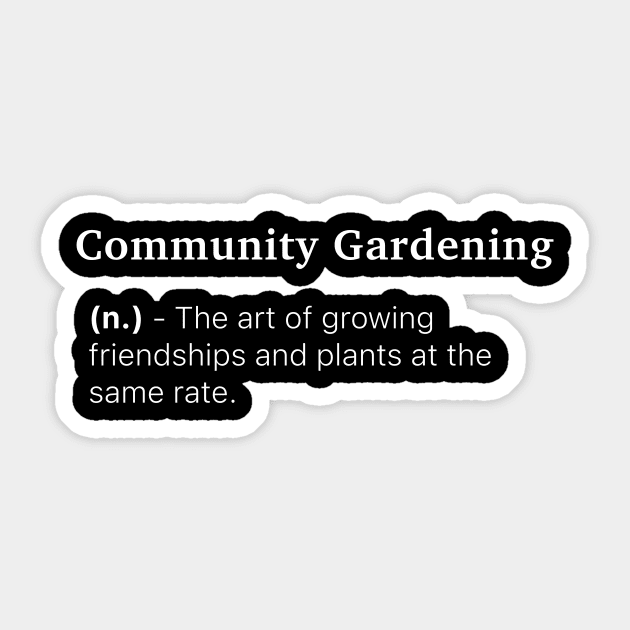 Definition of Community Gardening (n.) - The art of growing friendships and plants at the same rate. Sticker by MinimalTogs